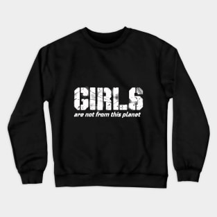 girles are not from this planet Crewneck Sweatshirt